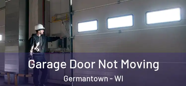  Garage Door Not Moving Germantown - WI